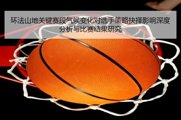 huan-fa-shan-di-guan-jian-sai-duan-qi-hou-bian-hua-dui-xuan-shou-ce-lve-jue-ze-ying-xiang-shen-du-fen-xi-yu-bi-sai-jie-2-492.jpg